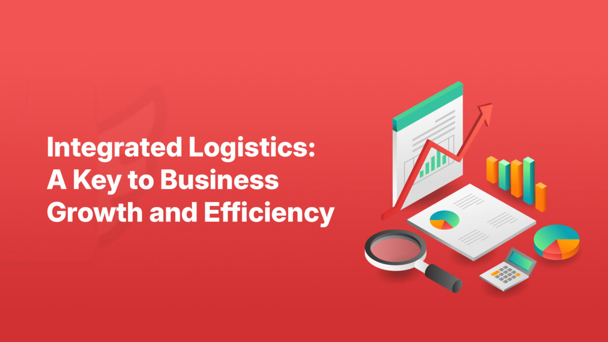 Integrated Logistics: A Key to Business Growth and Efficienc