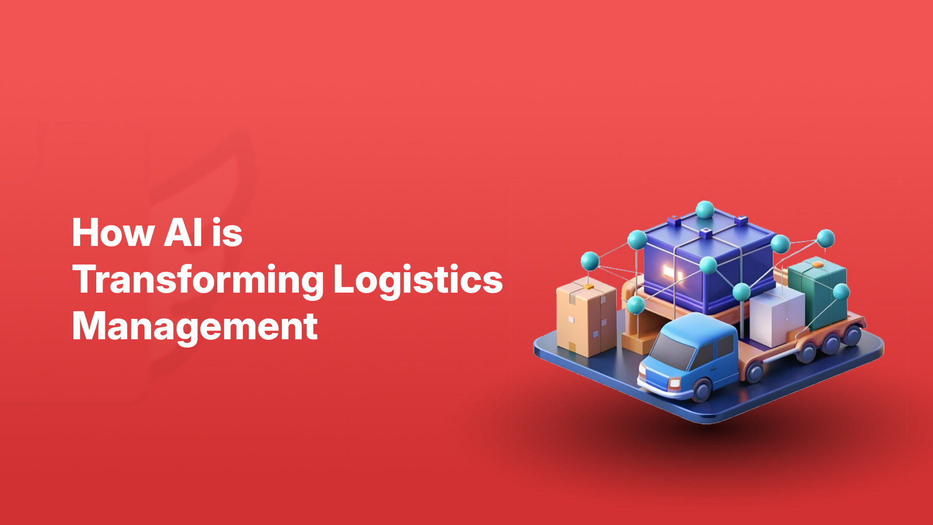 How AI is Transforming Logistics Management: The Competitive Edge for Modern Supply Chains